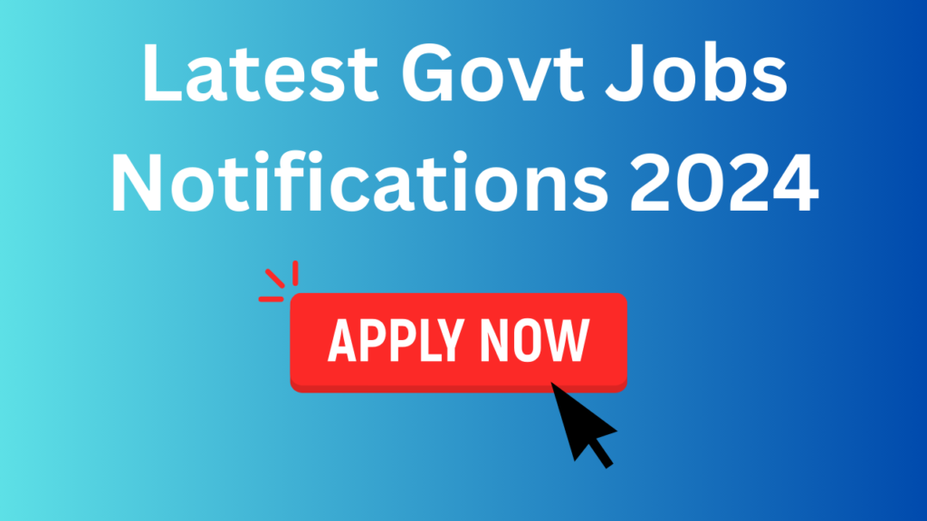 Latest Govt Jobs Notifications 2024