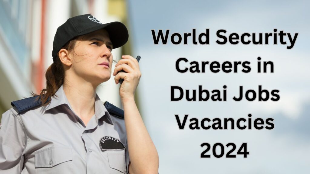 World Security Careers in Dubai Jobs Vacancies 2024